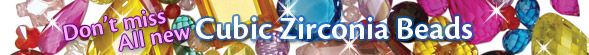 Don't miss all new Cubic Zirconia Beads!